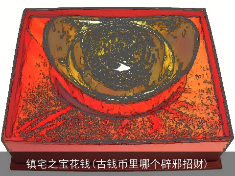 镇宅之宝花钱(古钱币里哪个辟邪招财)