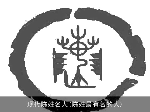 现代陈姓名人(陈姓最有名的人)