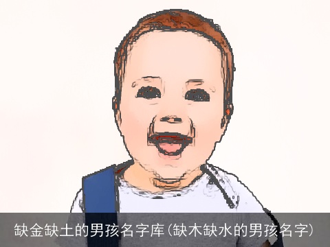 缺金缺土的男孩名字库(缺木缺水的男孩名字)