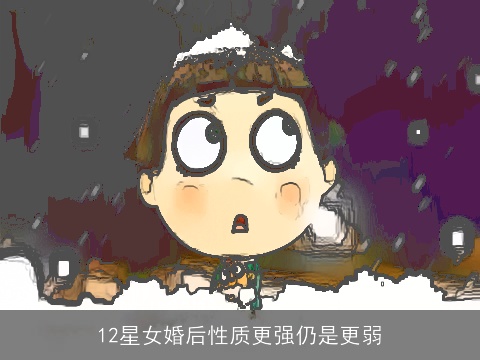 12星女婚后性质更强仍是更弱