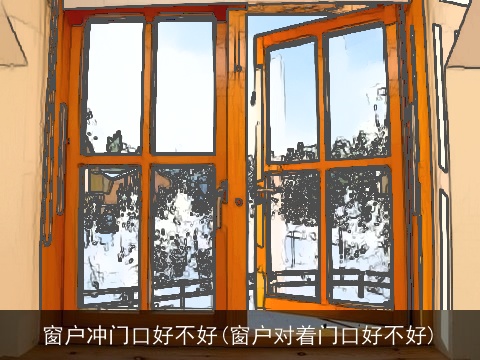 窗户冲门口好不好(窗户对着门口好不好)