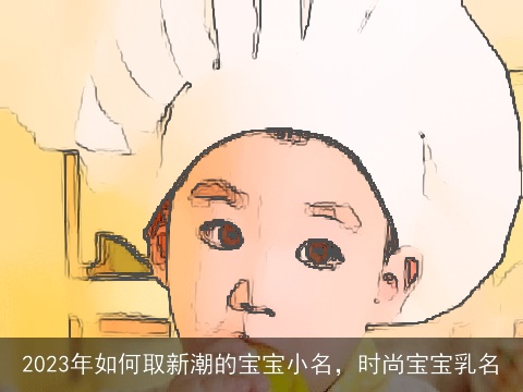 2023年如何取新潮的宝宝小名，时尚宝宝乳名
