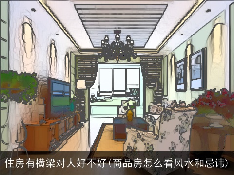 住房有横梁对人好不好(商品房怎么看风水和忌讳)