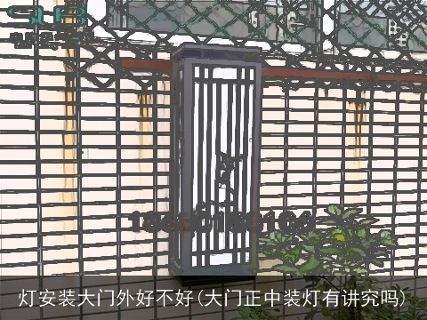 灯安装大门外好不好(大门正中装灯有讲究吗)