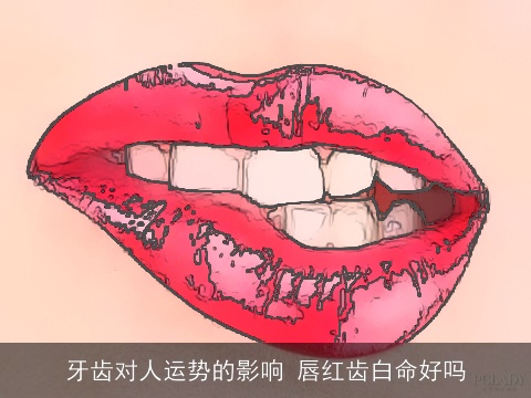 牙齿对人运势的影响 唇红齿白命好吗