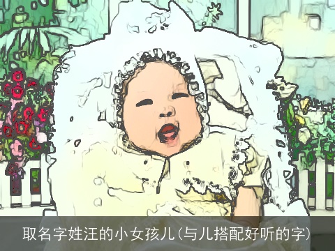 取名字姓汪的小女孩儿(与儿搭配好听的字)
