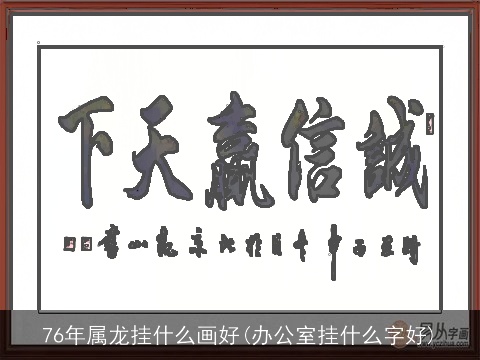 76年属龙挂什么画好(办公室挂什么字好)