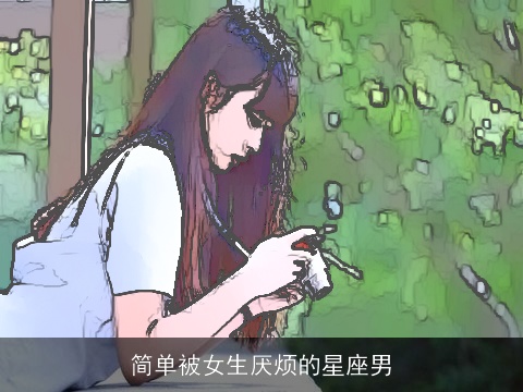 简单被女生厌烦的星座男