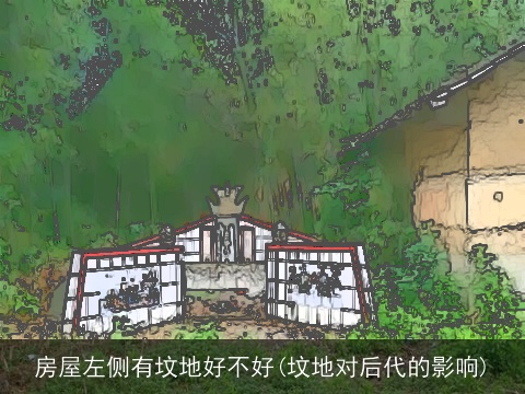 房屋左侧有坟地好不好(坟地对后代的影响)