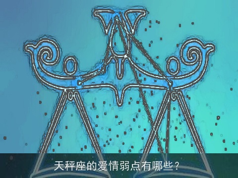 天秤座的爱情弱点有哪些？