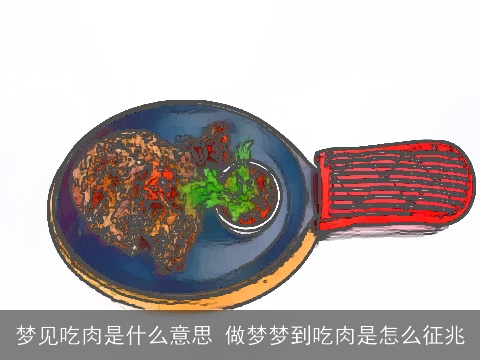 梦见吃肉是什么意思 做梦梦到吃肉是怎么征兆