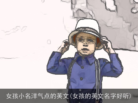 女孩小名洋气点的英文(女孩的英文名字好听)