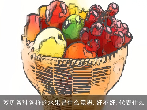 梦见各种各样的水果是什么意思,好不好,代表什么