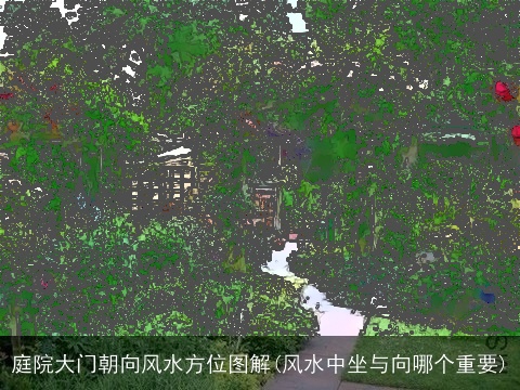 庭院大门朝向风水方位图解(风水中坐与向哪个重要)