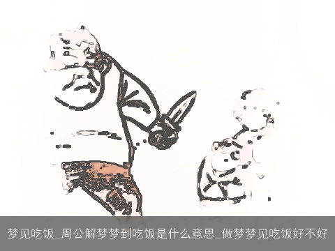 梦见吃饭_周公解梦梦到吃饭是什么意思_做梦梦见吃饭好不好