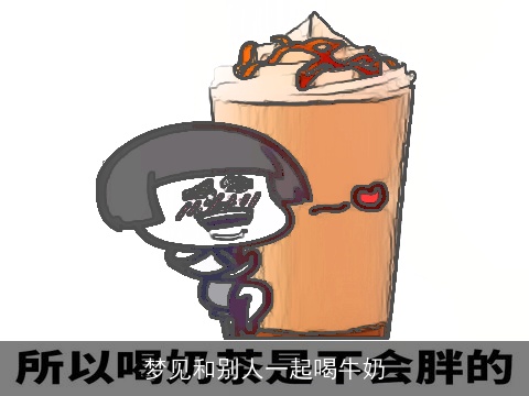 梦见和别人一起喝牛奶
