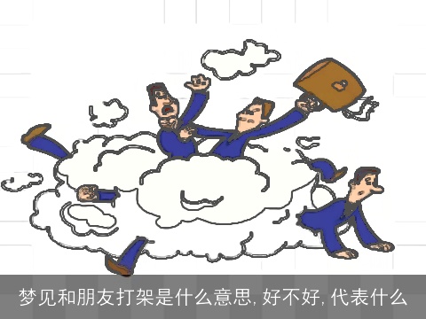 梦见和朋友打架是什么意思,好不好,代表什么