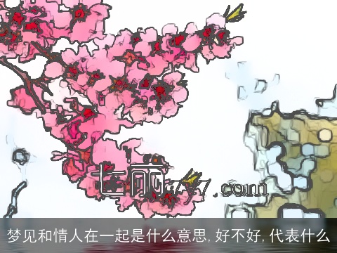 梦见和情人在一起是什么意思,好不好,代表什么