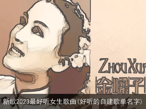 新歌2023最好听女生歌曲(好听的自建歌单名字)