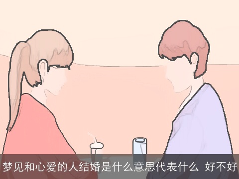 梦见和心爱的人结婚是什么意思代表什么 好不好