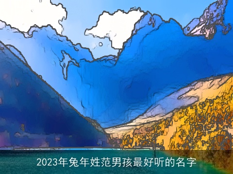 2023年兔年姓范男孩最好听的名字