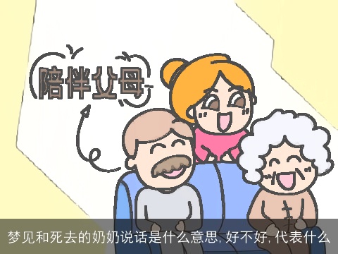 梦见和死去的奶奶说话是什么意思,好不好,代表什么