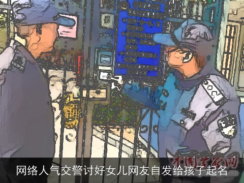 网络人气交警讨好女儿网友自发给孩子起名