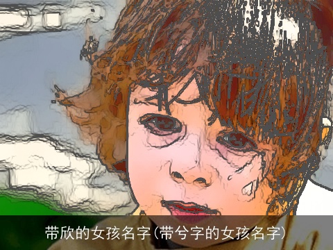 带欣的女孩名字(带兮字的女孩名字)