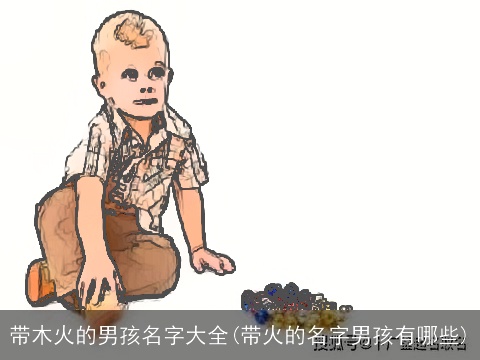 带木火的男孩名字大全(带火的名字男孩有哪些)
