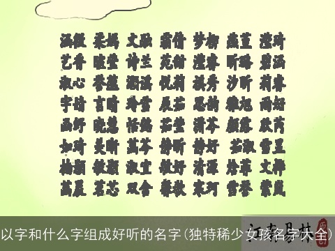 以字和什么字组成好听的名字(独特稀少女孩名字大全)