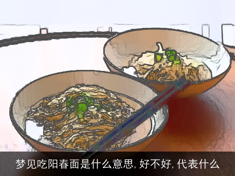 梦见吃阳春面是什么意思,好不好,代表什么