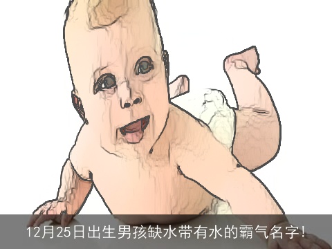 12月25日出生男孩缺水带有水的霸气名字!