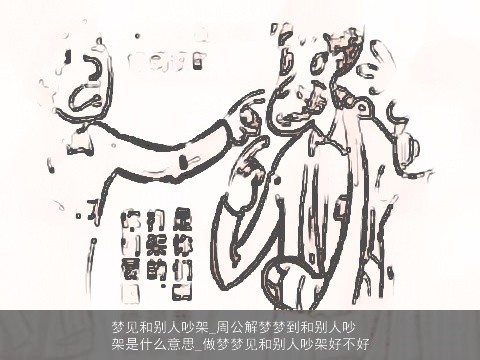梦见和别人吵架_周公解梦梦到和别人吵架是什么意思_做梦梦见和别人吵架好不好
