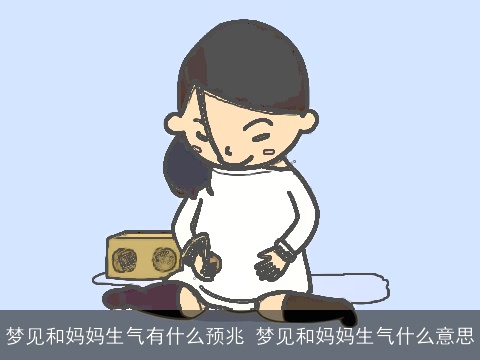 梦见和妈妈生气有什么预兆 梦见和妈妈生气什么意思