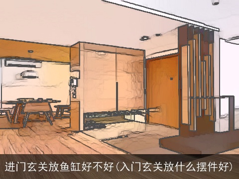 进门玄关放鱼缸好不好(入门玄关放什么摆件好)
