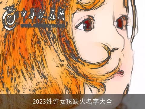 2023姓许女孩缺火名字大全
