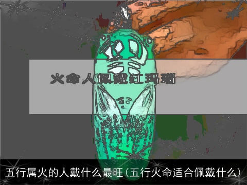 五行属火的人戴什么最旺(五行火命适合佩戴什么)