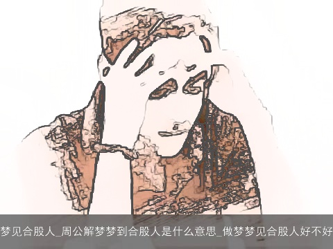 梦见合股人_周公解梦梦到合股人是什么意思_做梦梦见合股人好不好