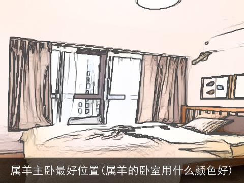 属羊主卧最好位置(属羊的卧室用什么颜色好)