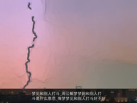 梦见和别人打斗_周公解梦梦到和别人打斗是什么意思_做梦梦见和别人打斗好不好