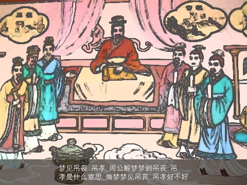 梦见吊丧 吊孝_周公解梦梦到吊丧 吊孝是什么意思_做梦梦见吊丧 吊孝好不好