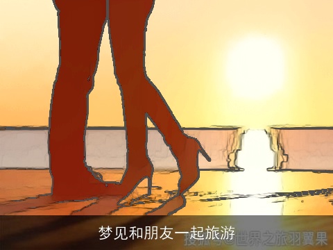 梦见和朋友一起旅游
