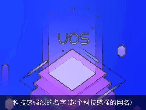 科技感强烈的名字(起个科技感强的网名)