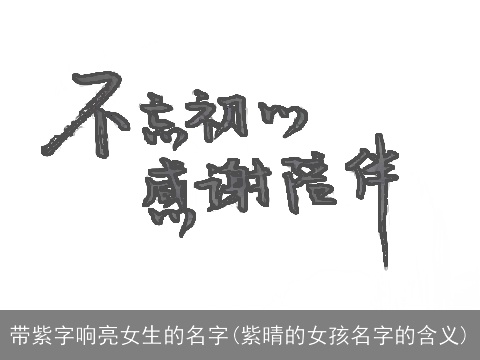带紫字响亮女生的名字(紫晴的女孩名字的含义)