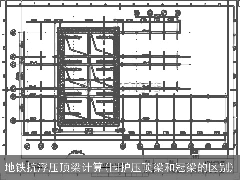 地铁抗浮压顶梁计算(围护压顶梁和冠梁的区别)