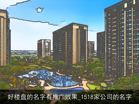 好楼盘的名字有推广效果_1518家公司的名字