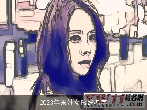 2023年宋姓女孩好名字