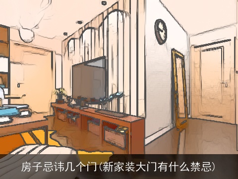 房子忌讳几个门(新家装大门有什么禁忌)