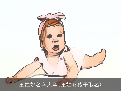 王姓好名字大全(王姓女孩子取名)