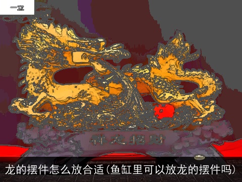 龙的摆件怎么放合适(鱼缸里可以放龙的摆件吗)